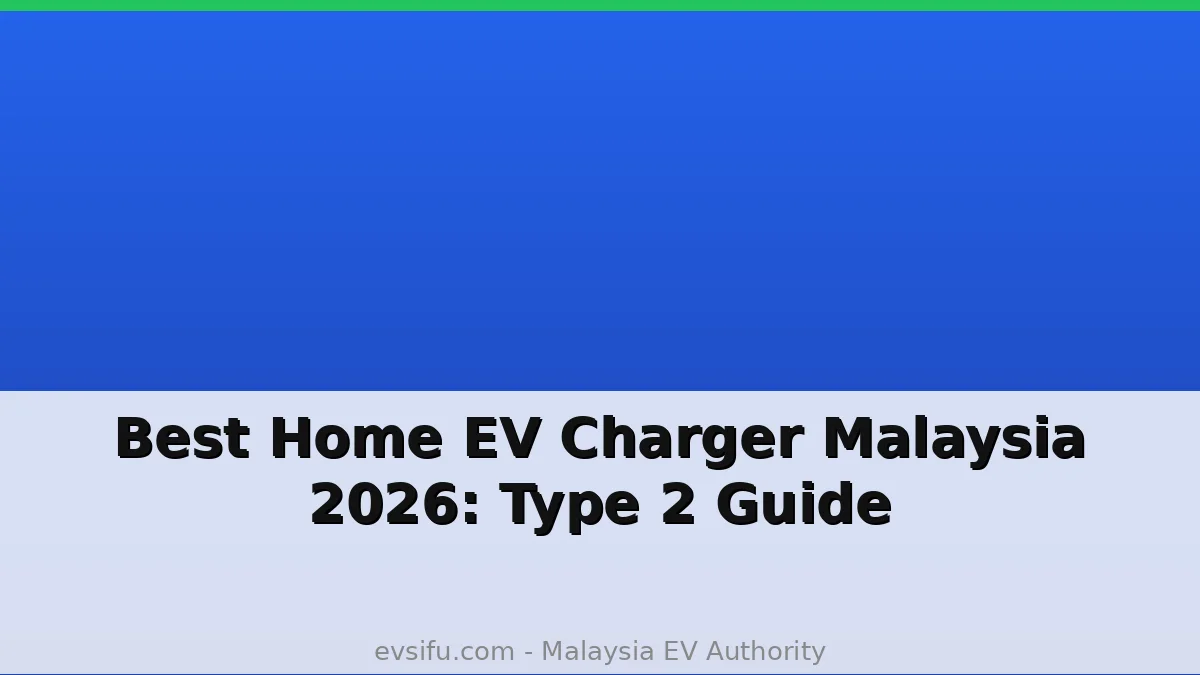 Best Home EV Charger Malaysia 2026: Type 2 Guide